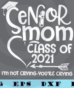 Senior Mom Class Of 2021 Graduation, Graduated Daughter, I'm Not Crying, You're Crying, Arrow, Layered Svg Eps Png Dxf