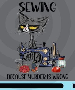 Sewing Because Murder Is Wrong Png, Funny Cat Png, Funny Quote Customizable Png