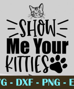 Show Me Your Kitties, Cat Lovers, Customizable Layered Svg, Svg Eps Png Dxf