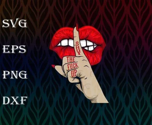 Shut The F*ck Up, Lips Kiss Female Hand, Middle Finger, Gesture Shhh, funny Mouth Attitude Art Design, Biting Lip Layered Svg Eps Png Dxf