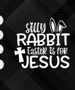 Silly Rabbit, Easter Is For Jesus, Easter Bunny, Christian Religious, Easter Holiday, Happy Easter's Day Layered Svg Eps Png Dxf