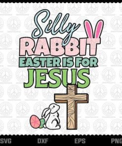 Silly Rabbit Easter Is For Jesus, Easter Bunny, Jesus Cross, Funny Saying, Layered Svg, Png, Dxf, Eps