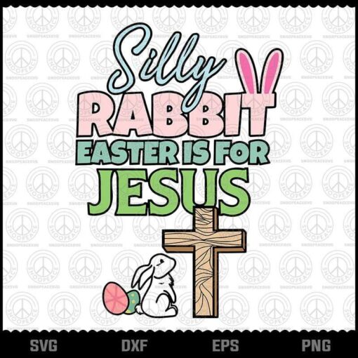 Silly Rabbit Easter Is For Jesus, Easter Bunny, Jesus Cross, Funny Saying, Layered Svg, Png, Dxf, Eps