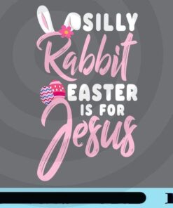 Silly Rabbit Easter Is For Jesus, Funny Easter, Easter Bunny, Jesus Lovers, Religion, Easter Eggs, He is Risen, Peeps, Customizable Png