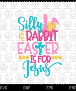 Silly Rabbit Easter Is For Jesus Svg, Christian, Easter Bunny, Egg Hunt, Layered Svg, Png, Dxf, Eps
