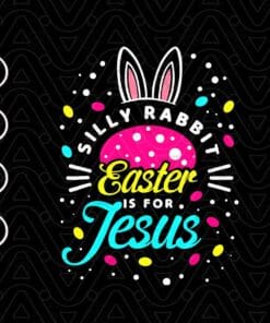 Silly Rabbit Easter Is For Jesus, Toddler Bunny Christians, Easter Day, Easter Bunny, Jesus Faith, SVG PNG DXF, EPS, PDF