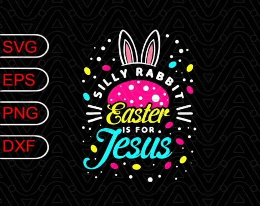 Silly Rabbit Easter Is For Jesus, Toddler Bunny Christians, Easter Day, Easter Bunny, Jesus Faith, SVG PNG DXF, EPS, PDF