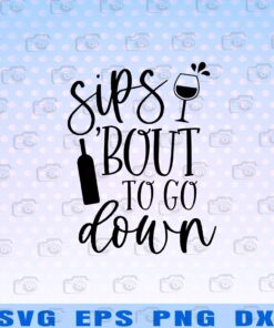 Sips 'Bout To Go Down, Wine Bottle, Glass Of Wine, Drinking, Let's Party, Wine Layered Svg Eps Png Dxf
