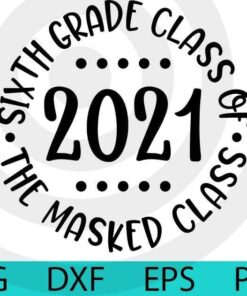 Sixth Grade Class Of 2021 The Masked Class Graduation Gift T-Shirt Customizable Layered Svg, Svg Eps Png Dxf