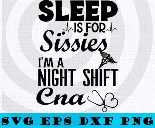 Sleep Is for sissies, I'm a Night shift CNA, Nurse svg