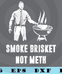 Smoke Brisket Not Meth Vintage Hilarious Funny Joke Grill Master Dad Food Meat Eat Relax Summer Party Barbecue Sauce Cook Customizable Layered Svg, Svg Eps Png Dxf