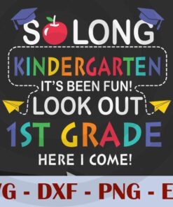 So long kindergarten It's Been Fun Look out 1st grade here i come, Back to School, Customizable Layered Svg, Svg Eps Png Dxf