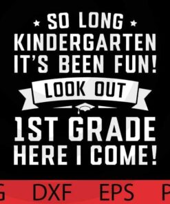 So Long Kindergarten SVG , It's Been Fun, First Grade svg, Kids Graduation, Back To School Customizable Layered Svg, Svg Eps Png Dxf