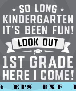 So Long Kindergarten SVG , It's Been Fun, First Grade svg, Kids Graduation, Back To School Customizable Layered Svg, Svg Eps Png Dxf