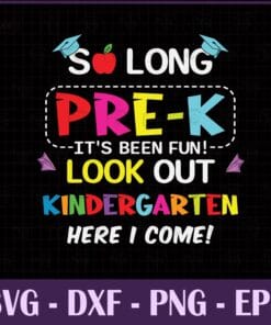 So Long Pre-K Kindergarten Here I Come Pre-K Graduation, Grad Gift, Last Day Of School, SVG PNG DXF, EPS, PDF