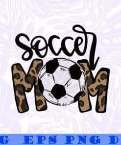 Soccer Mom, Leopard Mom, Funny Soccer Mom,Mother's Day 2021, Soccer Ball, Gift for Soccer Player Mom, Footballer's Mom Layered SVG, DXF, PNG, EPS