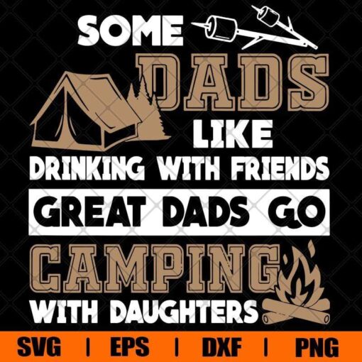 Some Dads Like Drinking With Friends , Great Dads Go Camping With Daughters , Dad Gift, Daughter Gift , Camping Lover, Svg Eps Png Dxf