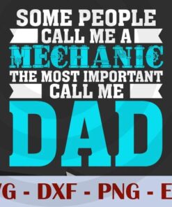 Some people call me mechanic, the most important call me Dad, Love Dad, Daddy, Father's Day, Customizable Layered Svg, Svg Eps Png Dxf