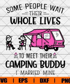 Some People, Wait Their Whole Lives ,Caming Buddy, Camping Lover , I Merried Mine, Couple Gift Svg Eps Png Dxf