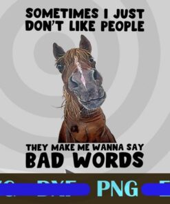 Some Time I Just Don't Like People They Make Me Wanna Say Bab Words Png, Horse Png, Animal Customizable Png