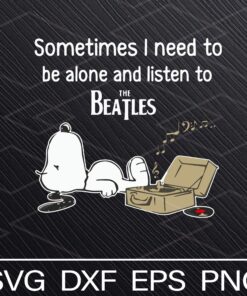 Sometimes I Need To Be Alone And Listen To The Beatles Gift, rock Lovers, Snoopy cartoon, Rock Ban, Layered SVG, DXF, PNG, EPS