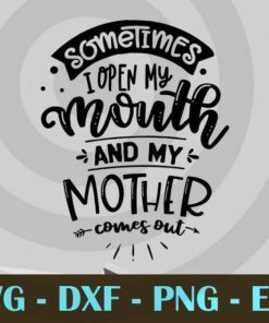 Sometimes I open my mouth, Funny Mom, Funny Mother, Customizable Layered Svg, Svg Eps Png Dxf