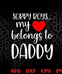 Sorry Boys My Heart Belongs To Daddy, Gift for Dad, Love Father, Family Love, 2021 Fathers Day Gift, Layered SVG, DXF, PNG, EPS
