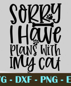 Sorry I Have Plans With My cat , Customizable Layered Svg, Svg Eps Png Dxf