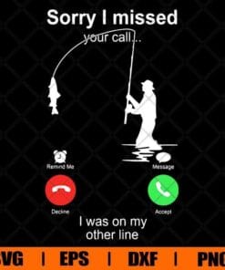 Sorry I Missed Your Call, I Was on My Other Line Svg, Fishing Svg, Love Fishing, Fishing Funny Svg, Hook Svg, Layered Svg Eps Png Dxf