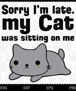 Sorry I'm Late I My Cat Was Sitting On Me 2020 svg, Funny svg, Customizable Layered Svg, Svg Eps Png Dxf