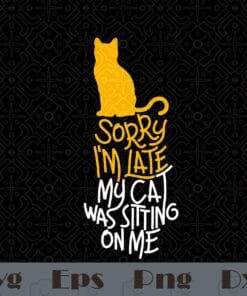 Sorry I'm Late My Cat Was Sitting On Me, Cute Cat, Funny Cat, Cat Owner Gift, Yellow Cat, Love Pets, SVG PNG DXF, EPS, PDF