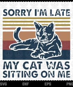 Sorry I'm Late My Cat Was Sitting On Me svg, Funny Cat svg, Customizable Layered Svg, Svg Eps Png Dxf