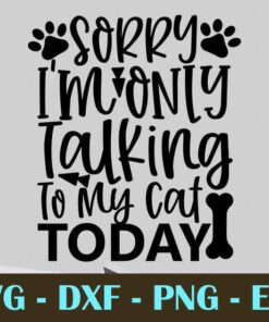 sorry i'm Only Talking To My Cat Today Customizable Layered Svg, Svg Eps Png Dxf