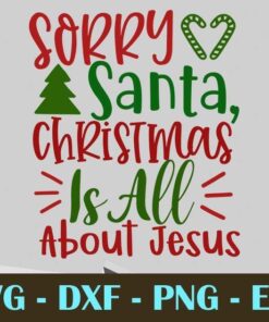 SORRY SANTA, CHRISTMAS IS ALL ABOUT JESUS Christmas Day Customizable Layered Svg, Svg Eps Png Dxf
