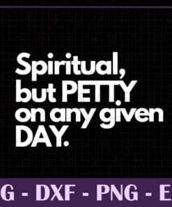 Spiritual But Petty On Any Given Day, inspirational quote, SVG PNG DXF, EPS, PDF