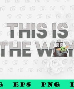 Star Wars, This Is The Way, The Mandalorian Mando and the Child, Starwars Lovers, movie,SVG PNG DXF, EPS, PDF