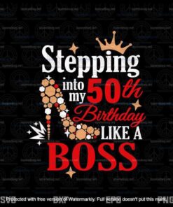 Stepping with my 50th birthday like a boss svg files sayings, Heels crown diamonds clip art, Birthday, Anniversary card,Customizable Layered Svg, Png, Dxf, Eps