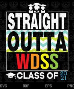 Straight outta WDSS Class Of 2021, Graduation, School, Teacher, Student, Customizable Layered Svg, Svg Eps Png Dxf