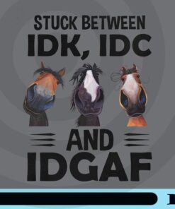 Stuck between IDK IDC And IDGAF, Horses, Funny Sarcastic Gift, Sassy, I Don't Care, I Don't Know, I Don't Give A Fuck, Horse Lovers Customizable Png