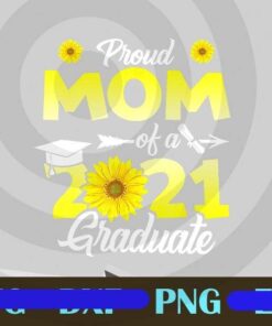 Sunflower Graduation, Proud Mom of a Class of 2021 Graduate, Love Sunflower, Graduation Gift, Mother Gift, Customizable Layered Png