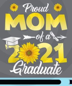 Sunflower Graduation, Proud Mom Of A Class Of 2021 Graduate, Mom Gift, Teacher Gift, Graduation Gift, Customizable Png