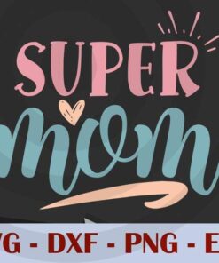 super mom, Mom, Mother's Day, Customizable Layered Svg, Svg Eps Png Dxf
