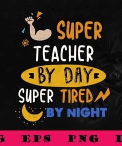 Super Teacher By Day Super Tired Ny Life, Teacher Life, Gift for Teacher,SVG PNG DXF, EPS, PDF