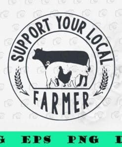 Support Your Local Farmer, Farm Life Gifts, Country Girl, Pride Farmers,SVG PNG DXF, EPS, PDF