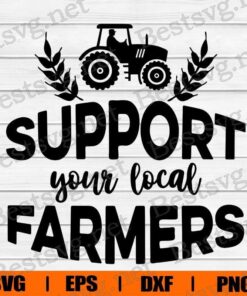 Support Your Local Farmers , Farm Gift ,Thank A Farmer , Farmer Gift , Svg Eps Png Dxf
