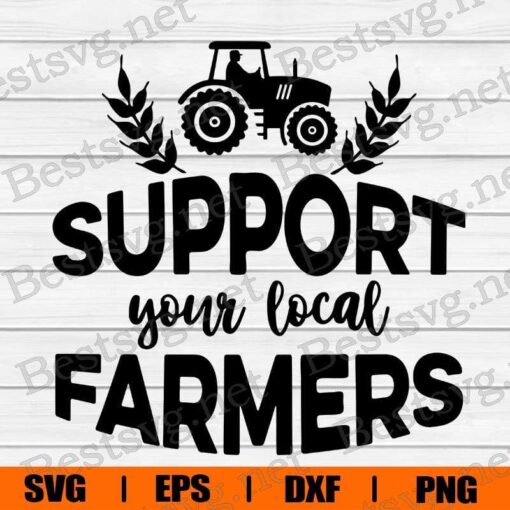 Support Your Local Farmers , Farm Gift ,Thank A Farmer , Farmer Gift , Svg Eps Png Dxf