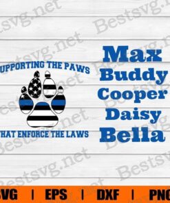 Supporting The Paws That Enforce The Laws , Max Buddy Cooper Daisy Bella , Blue Lives Matter , Police Lover , Svg Eps Png Dxf