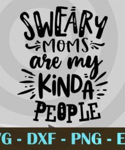 Sweary moms are my kinda people, Funny Mom, Funny Mother, Customizable Layered Svg, Svg Eps Png Dxf