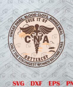 Sweat Dries, Blood Clots, Bones Heal, Only The Strongest Old Woman Become CNAs , nurse,Suck It Up Butter Cup, Layered SVG, DXF, PNG, EPS