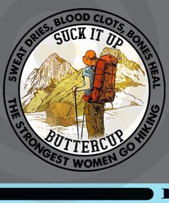 Sweat Dries, Blood Clots, Bones Heal, suck it up buttercup, Go Hiking, Woman Go Hiking, Adventure Hiking Passion Customizable Png